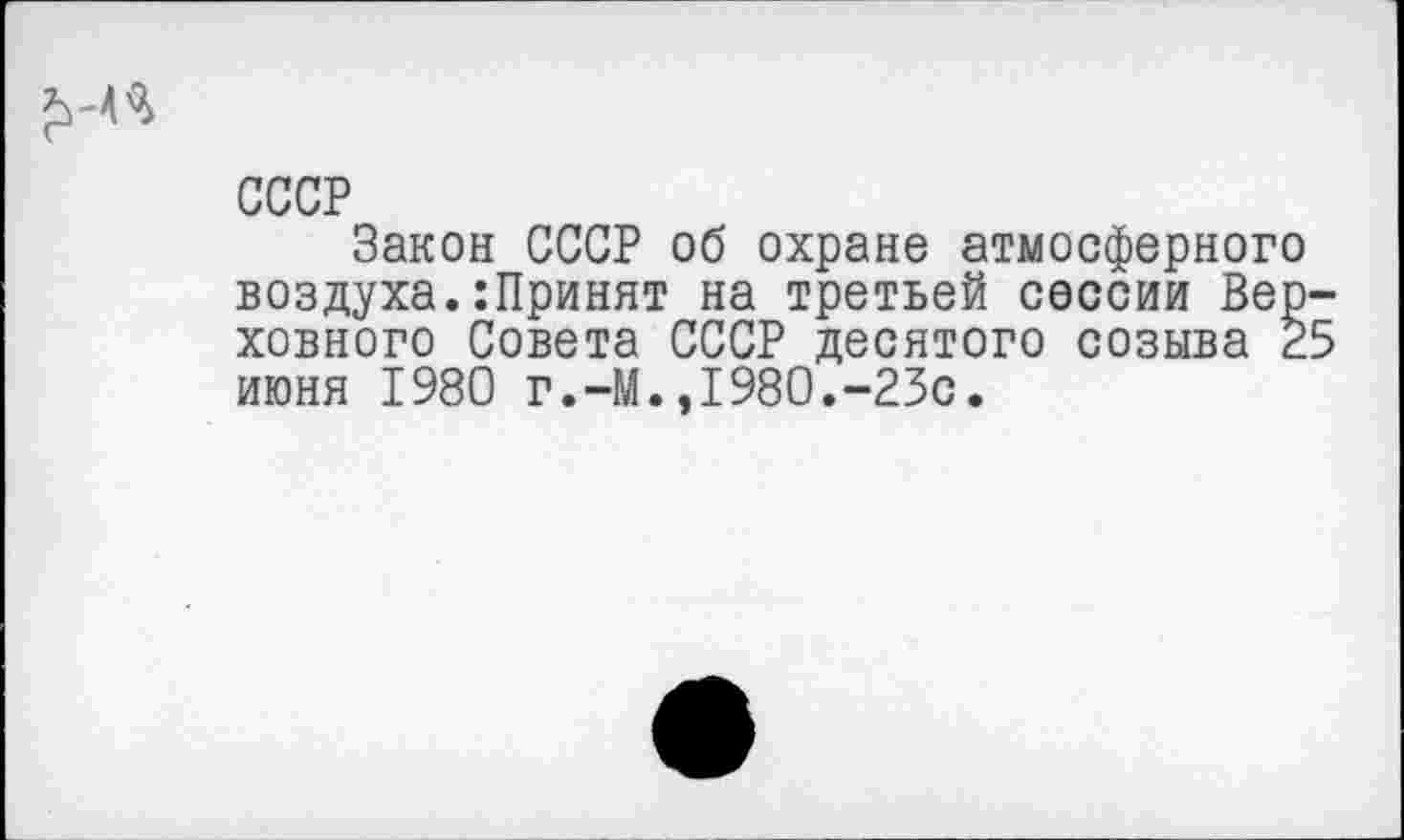 ﻿СССР
Закон СССР об охране атмосферного воздуха.:Принят на третьей сессии Верховного Совета СССР десятого созыва 25 июня 1980 г.-М.,1980.-23с.